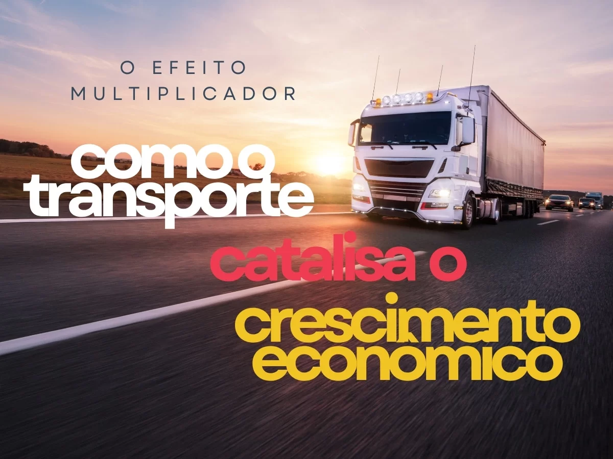 O Efeito Multiplicador como o transporte catalisa o crescimento econômico